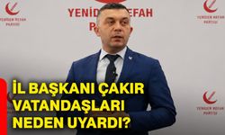 İl Başkanı Çakır vatandaşları neden uyardı?