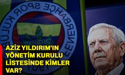 Aziz Yıldırım’ın yönetim kurulu listesinde kimler var?