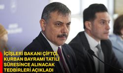 İçişleri Bakanı Çiftçi, Kurban Bayramı tatili süresince alınacak tedbirleri açıkladı