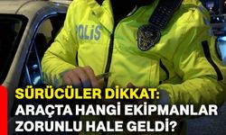 Sürücüler dikkat: Araçta hangi ekipmanlar zorunlu hale geldi?