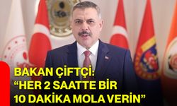 Bakan Çiftçi: “Her 2 saatte bir 10 dakika mola verin”