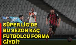 Süper Lig’de bu sezon kaç futbolcu forma giydi?