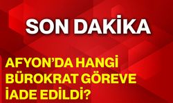 Afyon’da hangi bürokrat göreve iade edildi?