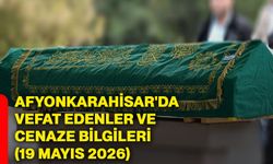 Afyonkarahisar'da vefat edenler ve cenaze bilgileri (19 Mayıs 2026)