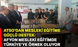 ATSO’dan mesleki eğitime güçlü destek: Afyonkarahisar mesleki eğitimde Türkiye’ye örnek oluyor
