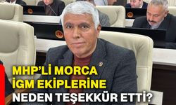 MHP’li Morca İGM ekiplerine neden teşekkür etti?