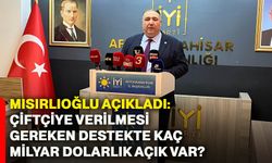 Mısırlıoğlu açıkladı: Çiftçiye verilmesi gereken destekte kaç milyar dolarlık açık var?
