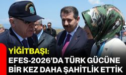 Yiğitbaşı: EFES-2026’da Türk gücüne bir kez daha şahitlik ettik