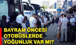 Bayram öncesi otobüslerde yoğunluk var mı?