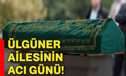 Ülgüner ailesinin acı günü!