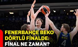 Fenerbahçe Beko dörtlü finalde: Final ne zaman?