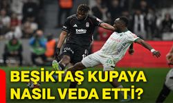 Beşiktaş kupaya nasıl veda etti?
