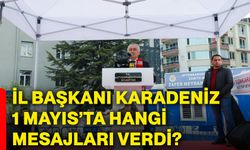 İl Başkanı Karadeniz 1 Mayıs’ta hangi mesajları verdi?