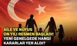 Aile ve nüfus on yılı resmen başladı! Yeni genelgede hangi kararlar yer aldı?
