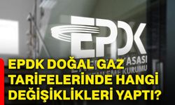 EPDK doğal gaz tarifelerinde hangi değişiklikleri yaptı?