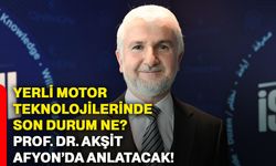 Yerli motor teknolojilerinde son durum ne? Prof. Dr. Akşit Afyonkarahisar’da anlatacak!