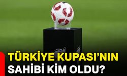 Türkiye Kupası’nın sahibi kim oldu?