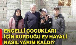 Engelli çocukları için kurduğu ev hayali nasıl yarım kaldı?