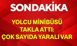 Yolcu minibüsü takla attı: Çok sayıda yaralı var