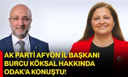 AK Parti Afyon İl Başkanı  Burcu Köksal Hakkında ODAK’a konuştu!