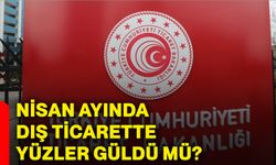 Nisan ayında dış ticarette yüzler güldü mü?