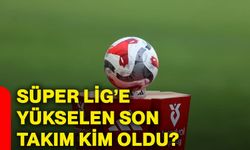 Süper Lig’e yükselen son takım kim oldu?