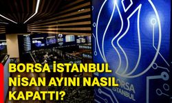 Borsa İstanbul nisan ayını nasıl kapattı?