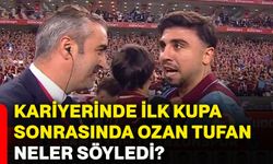 Kariyerinde ilk kupa sonrasında Ozan Tufan neler söyledi?