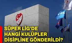 Süper Lig’de hangi kulüpler disipline gönderildi?