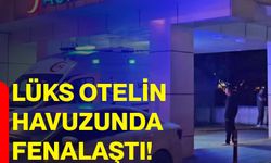 Lüks otelin havuzunda fenalaştı!