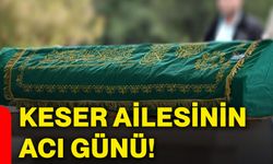 Keser ailesinin acı günü!