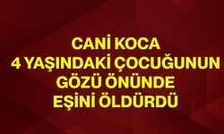 Cani koca, 4 yaşındaki çocuğunun gözü önünde eşini öldürdü