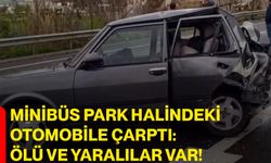 Minibüs park halindeki otomobile çarptı: Ölü ve yaralılar var!