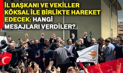 İl Başkanı ve Vekiller, Köksal ile birlikte hareket edecek: Hangi mesajları verdiler?