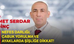 Nefes darlığı, çabuk yorulma ve ayaklarda şişliğe dikkat!