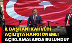 İl Başkanı Kahveci, açılışta hangi önemli açıklamalarda bulundu?