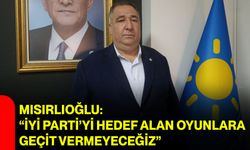 Mısırlıoğlu: “İYİ Parti’yi hedef alan oyunlara geçit vermeyeceğiz”