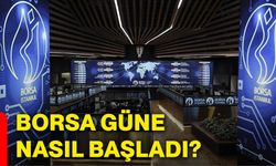 Borsa güne nasıl başladı?