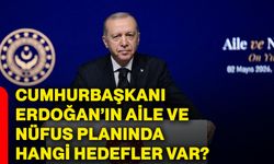 Cumhurbaşkanı Erdoğan’ın aile ve nüfus planında hangi hedefler var?