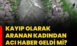 Kayıp olarak aranan kadından acı haber geldi mi?