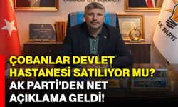 Çobanlar Devlet Hastanesi satılıyor mu? AK Parti’den net açıklama geldi!
