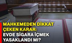 Mahkemeden dikkat çeken karar: Evde sigara içmek yasaklandı mı?