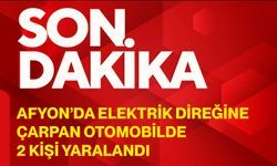 Afyon’da elektrik direğine çarpan otomobilde 2 kişi yaralandı