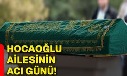 Hocaoğlu ailesinin acı günü!