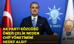 AK Parti Sözcüsü Ömer Çelik neden CHP yönetimini hedef aldı?