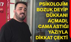 Psikolojim bozuk deyip dükkanı açmadı, cama astığı yazıyla dikkat çekti