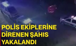 Polis ekiplerine direnen şahıs yakalandı