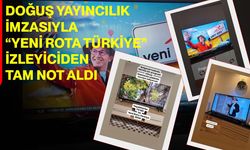 Doğuş Yayıncılık İmzasıyla “Yeni Rota Türkiye” İzleyiciden Tam Not Aldı