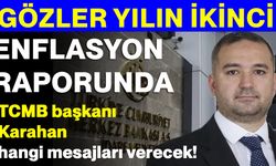 Gözler yılın ikinci enflasyon raporunda: TCMB başkanı Karahan hangi mesajları verecek!