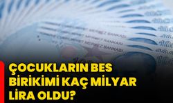 Çocukların BES birikimi kaç milyar lira oldu?
